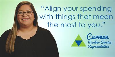 Align your spending with things that mean the most to you. Carmen - Member Service Representative