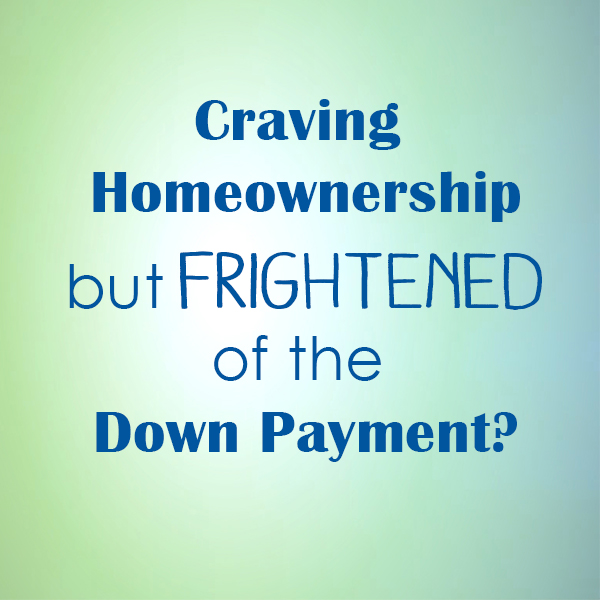 Craving home ownership but frightened of the down payment?