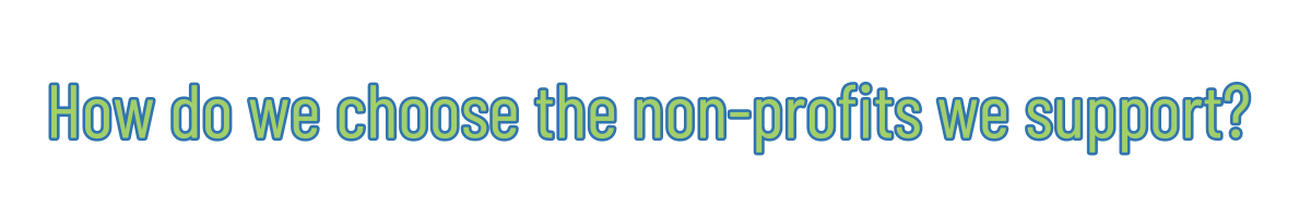 How do we choose the non-profits we support?